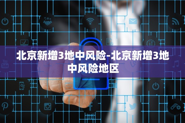 北京新增3地中风险-北京新增3地中风险地区 北京新增3地中风险-北京新增3地中风险地区