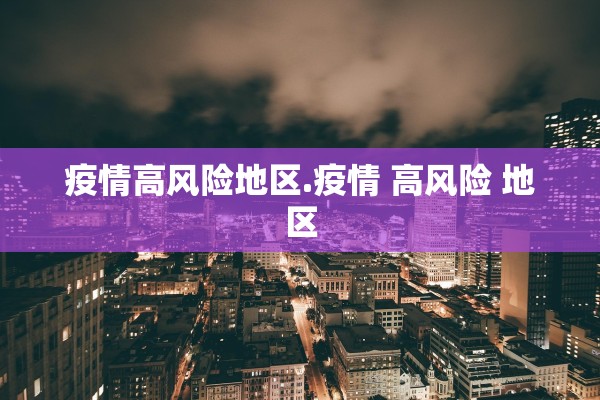 疫情高风险地区.疫情 高风险 地区