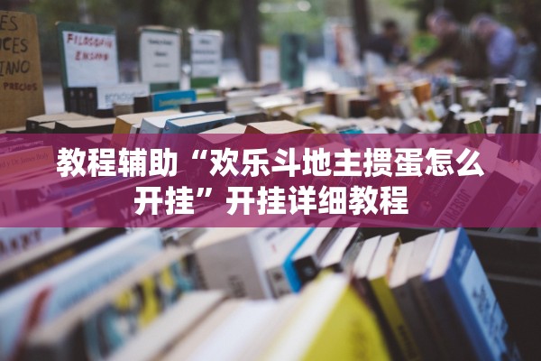教程辅助“欢乐斗地主掼蛋怎么开挂	”开挂详细教程