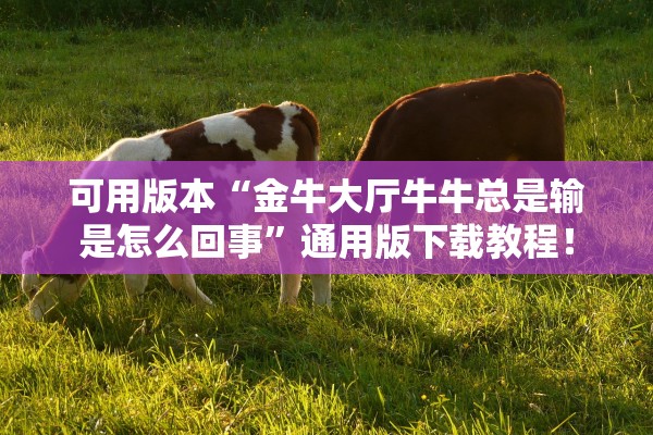 可用版本“金牛大厅牛牛总是输是怎么回事”通用版下载教程！
