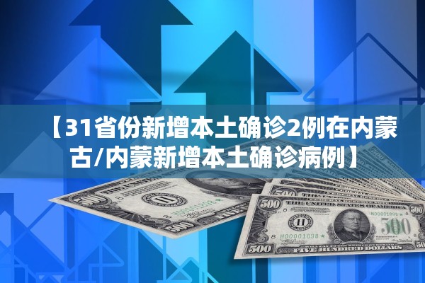 【31省份新增本土确诊2例在内蒙古/内蒙新增本土确诊病例】