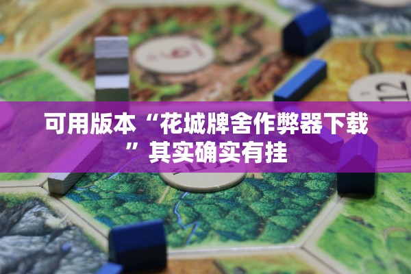 可用版本“花城牌舍作弊器下载”其实确实有挂