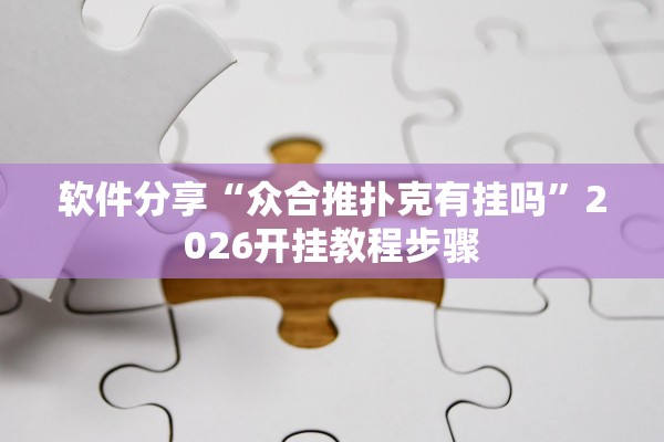 软件分享“众合推扑克有挂吗”2026开挂教程步骤