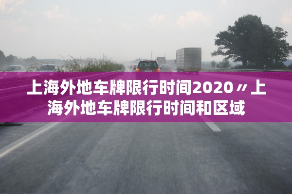 上海外地车牌限行时间2020〃上海外地车牌限行时间和区域
