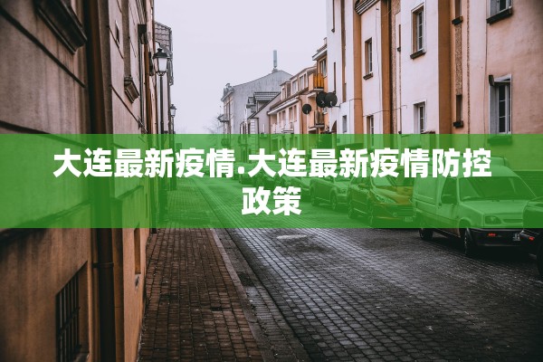 大连最新疫情.大连最新疫情防控政策 大连最新疫情.大连最新疫情防控政策