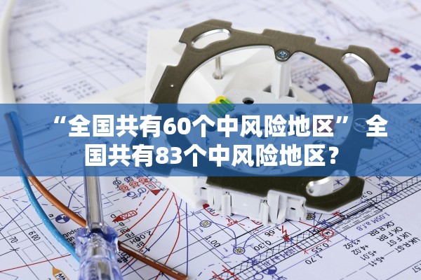 “全国共有60个中风险地区” 全国共有83个中风险地区？