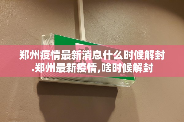 郑州疫情最新消息什么时候解封.郑州最新疫情,啥时候解封 郑州疫情最新消息什么时候解封.郑州最新疫情,啥时候解封
