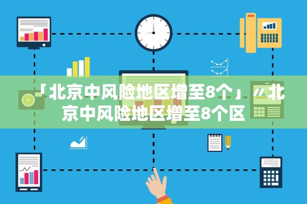 「北京中风险地区增至8个」〃北京中风险地区增至8个区
