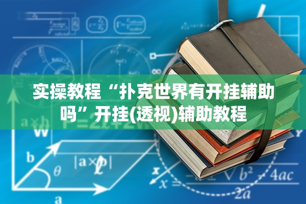实操教程“扑克世界有开挂辅助吗”开挂(透视)辅助教程