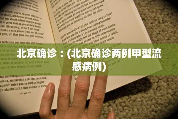 北京确诊︰(北京确诊两例甲型流感病例) 北京确诊︰(北京确诊两例甲型流感病例)