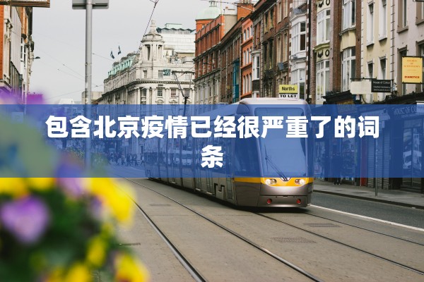包含北京疫情已经很严重了的词条 包含北京疫情已经很严重了的词条