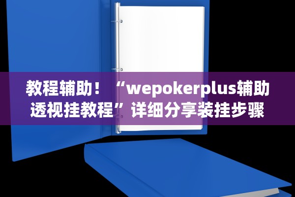 教程辅助！“wepokerplus辅助透视挂教程	”详细分享装挂步骤教程