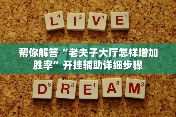 帮你解答“老夫子大厅怎样增加胜率	”开挂辅助详细步骤