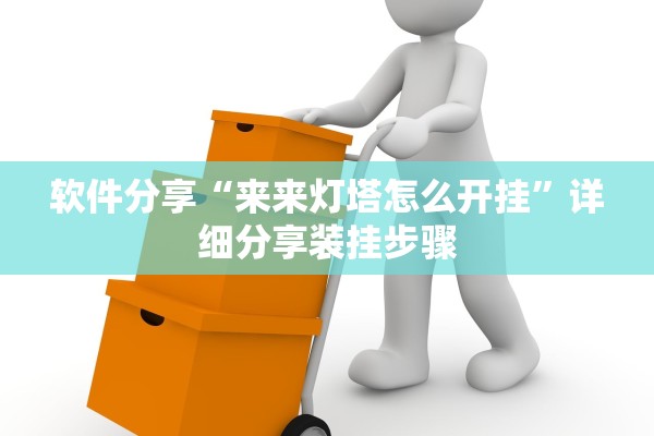 软件分享“来来灯塔怎么开挂”详细分享装挂步骤