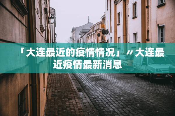 「大连最近的疫情情况」〃大连最近疫情最新消息 「大连最近的疫情情况」〃大连最近疫情最新消息