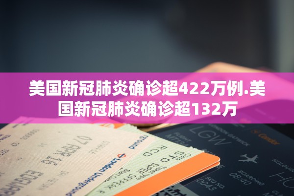 美国新冠肺炎确诊超422万例.美国新冠肺炎确诊超132万