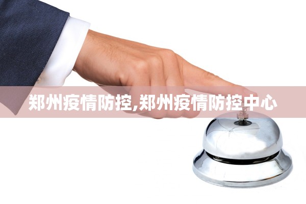郑州疫情防控,郑州疫情防控中心 郑州疫情防控,郑州疫情防控中心