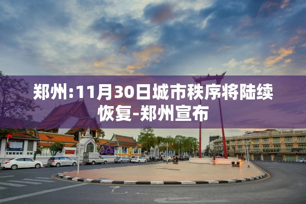 郑州:11月30日城市秩序将陆续恢复-郑州宣布
