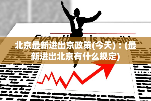 北京最新进出京政策(今天)︰(最新进出北京有什么规定) 北京最新进出京政策(今天)︰(最新进出北京有什么规定)