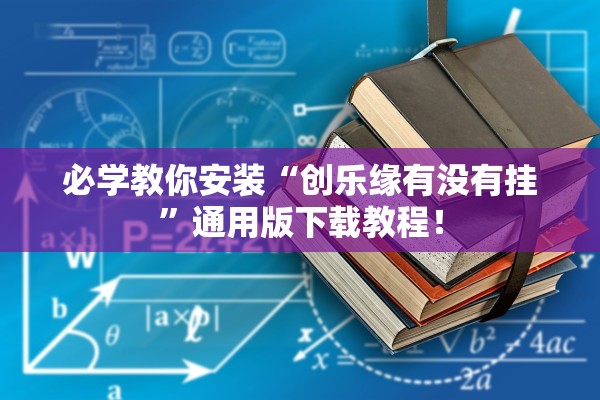 必学教你安装“创乐缘有没有挂”通用版下载教程！