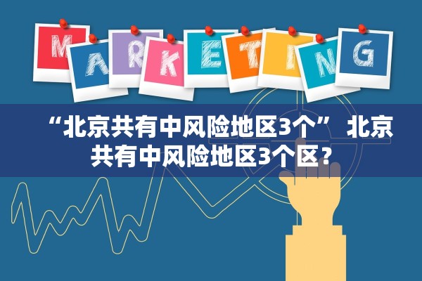 “北京共有中风险地区3个” 北京共有中风险地区3个区？