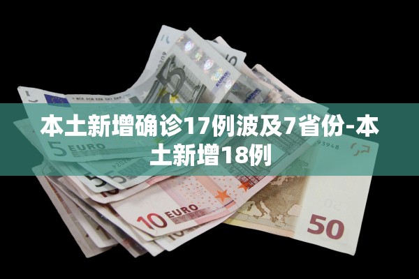 本土新增确诊17例波及7省份-本土新增18例 本土新增确诊17例波及7省份-本土新增18例