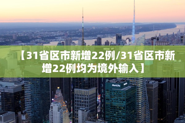 【31省区市新增22例/31省区市新增22例均为境外输入】