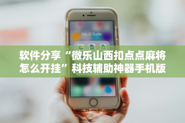 软件分享“微乐山西扣点点麻将怎么开挂”科技辅助神器手机版教程