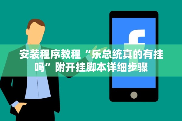安装程序教程“乐总统真的有挂吗”附开挂脚本详细步骤