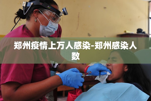 郑州疫情上万人感染-郑州感染人数