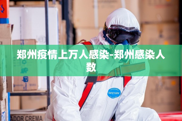 郑州疫情上万人感染-郑州感染人数