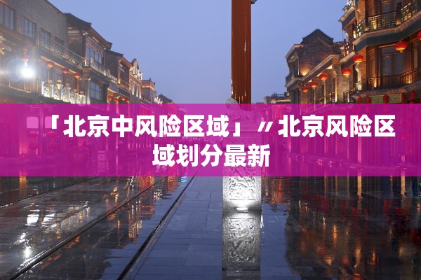 「北京中风险区域」〃北京风险区域划分最新