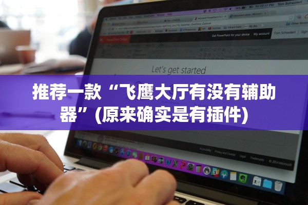 推荐一款“飞鹰大厅有没有辅助器”(原来确实是有插件)
