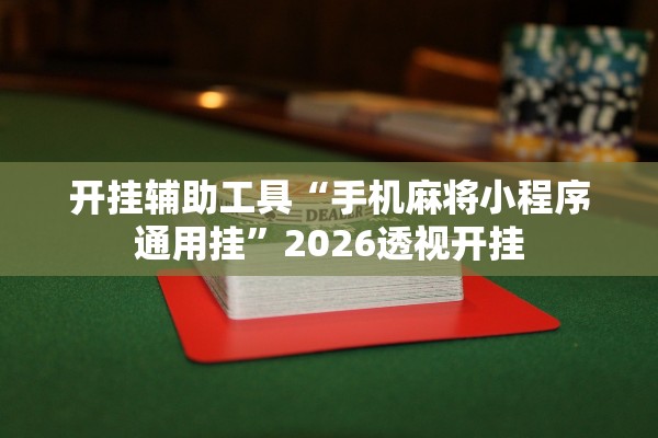 开挂辅助工具“手机麻将小程序通用挂”2026透视开挂