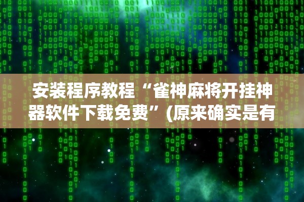 安装程序教程“雀神麻将开挂神器软件下载免费”(原来确实是有插件) 