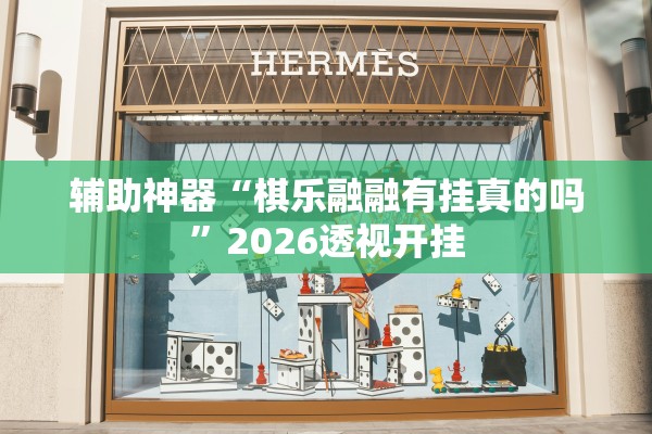 辅助神器“棋乐融融有挂真的吗”2026透视开挂