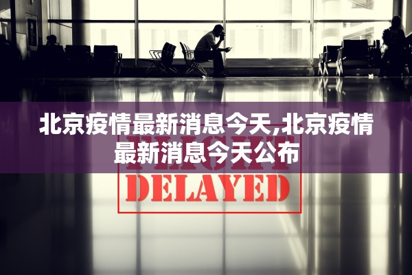 北京疫情最新消息今天,北京疫情最新消息今天公布 北京疫情最新消息今天,北京疫情最新消息今天公布