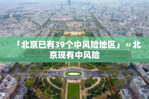 「北京已有39个中风险地区」〃北京现有中风险 「北京已有39个中风险地区」〃北京现有中风险