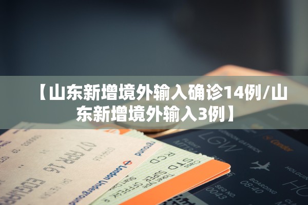 【山东新增境外输入确诊14例/山东新增境外输入3例】 【山东新增境外输入确诊14例/山东新增境外输入3例】