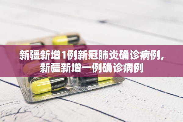 新疆新增1例新冠肺炎确诊病例,新疆新增一例确诊病例 新疆新增1例新冠肺炎确诊病例,新疆新增一例确诊病例