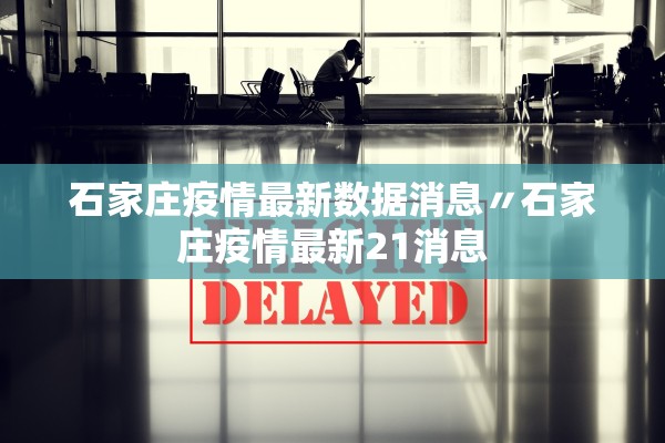石家庄疫情最新数据消息〃石家庄疫情最新21消息 石家庄疫情最新数据消息〃石家庄疫情最新21消息