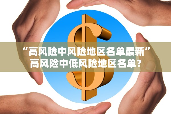 “高风险中风险地区名单最新” 高风险中低风险地区名单？