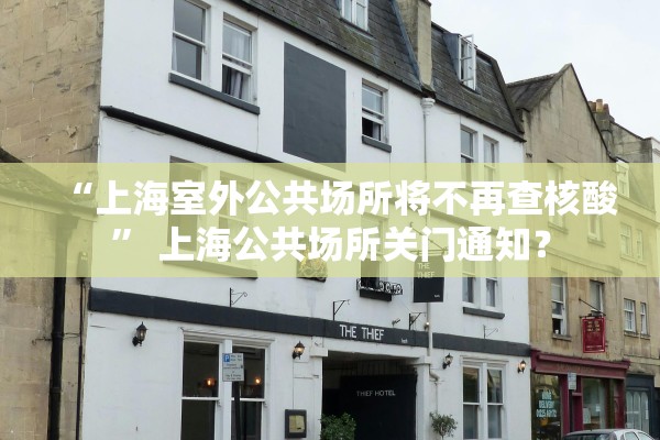 “上海室外公共场所将不再查核酸” 上海公共场所关门通知？