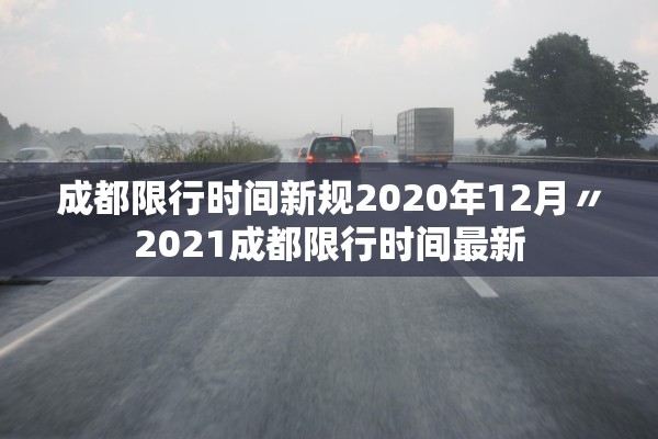 成都限行时间新规2020年12月〃2021成都限行时间最新 成都限行时间新规2020年12月〃2021成都限行时间最新