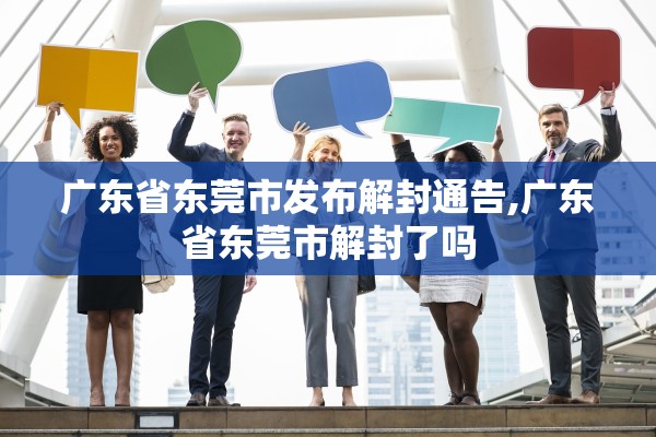广东省东莞市发布解封通告,广东省东莞市解封了吗 广东省东莞市发布解封通告,广东省东莞市解封了吗