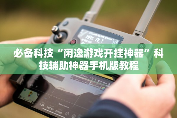 必备科技“闲逸游戏开挂神器”科技辅助神器手机版教程