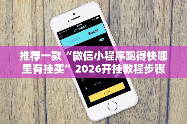 推荐一款“微信小程序跑得快哪里有挂买”2026开挂教程步骤