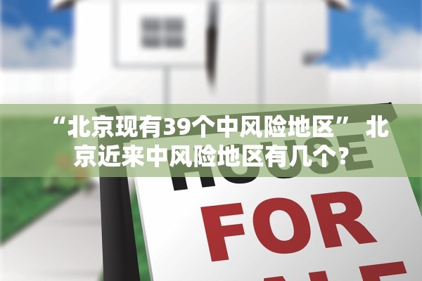 “北京现有39个中风险地区” 北京近来中风险地区有几个？