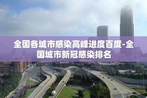 全国各城市感染高峰进度百度-全国城市新冠感染排名