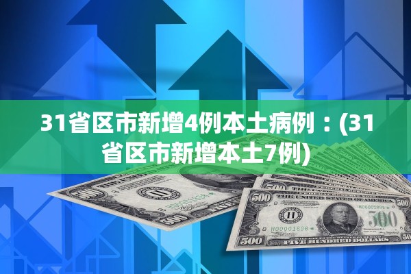 31省区市新增4例本土病例︰(31省区市新增本土7例) 31省区市新增4例本土病例︰(31省区市新增本土7例)